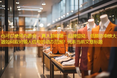 低频功率放大器如何应对输入信号的动态范围? 低频功率放大器如何应对输入信号的动态范围?